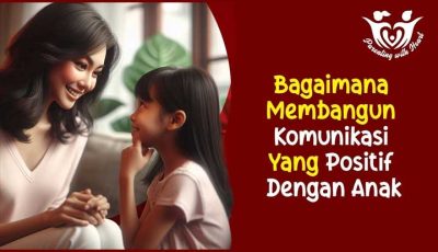 Membangun Komunikasi yang Positif dengan Anak